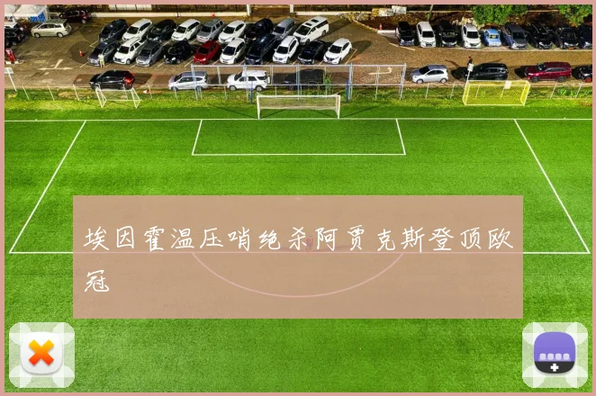 埃因霍温压哨绝杀阿贾克斯登顶欧冠