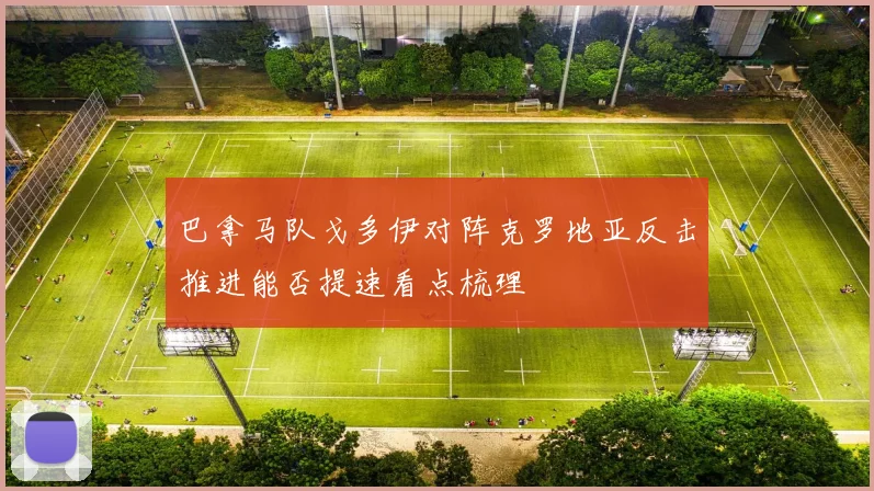 巴拿马队戈多伊对阵克罗地亚反击推进能否提速看点梳理